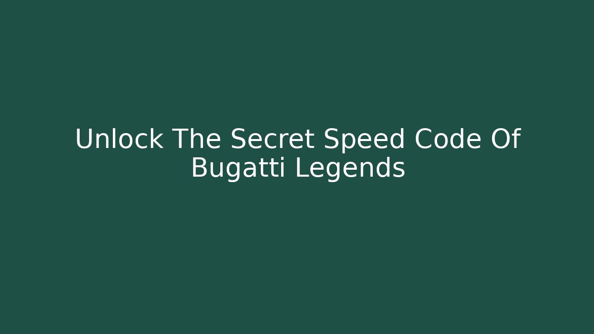 Unlock The Secret Speed Code Of Bugatti Legends