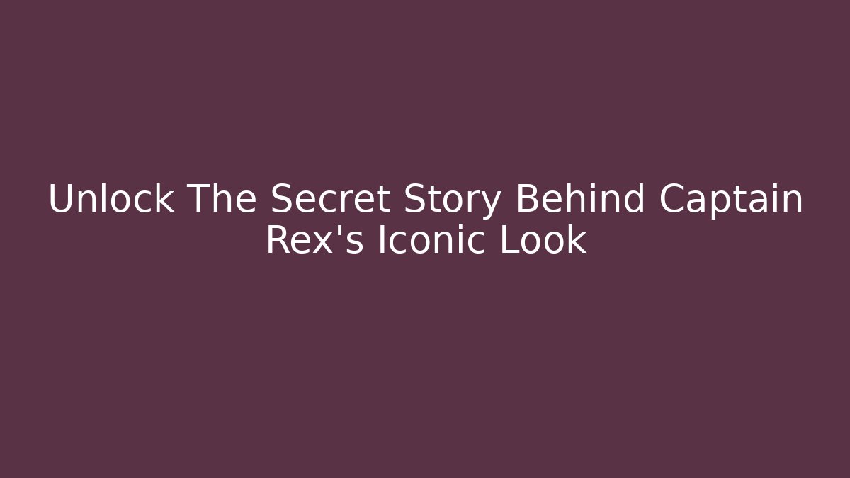 Unlock The Secret Story Behind Captain Rex's Iconic Look