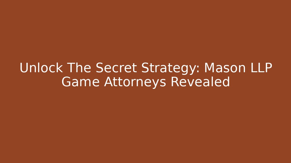 Unlock The Secret Strategy: Mason LLP Game Attorneys Revealed