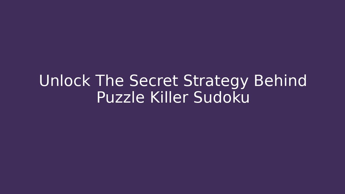 Unlock The Secret Strategy Behind Puzzle Killer Sudoku