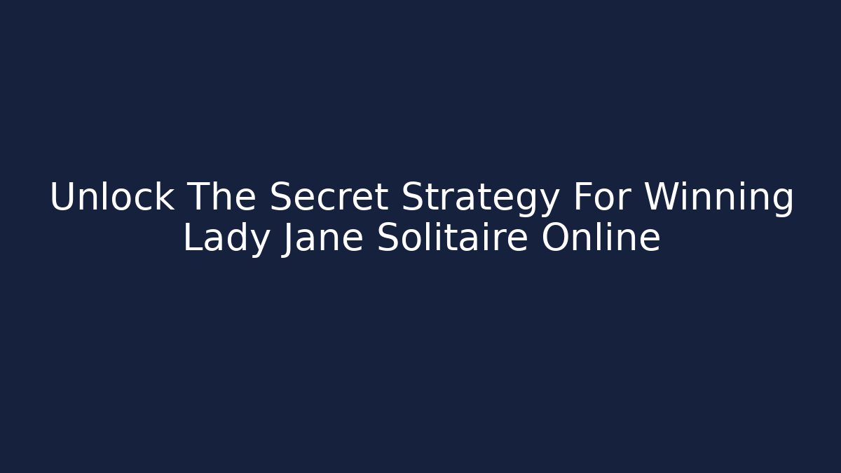 Unlock The Secret Strategy For Winning Lady Jane Solitaire Online