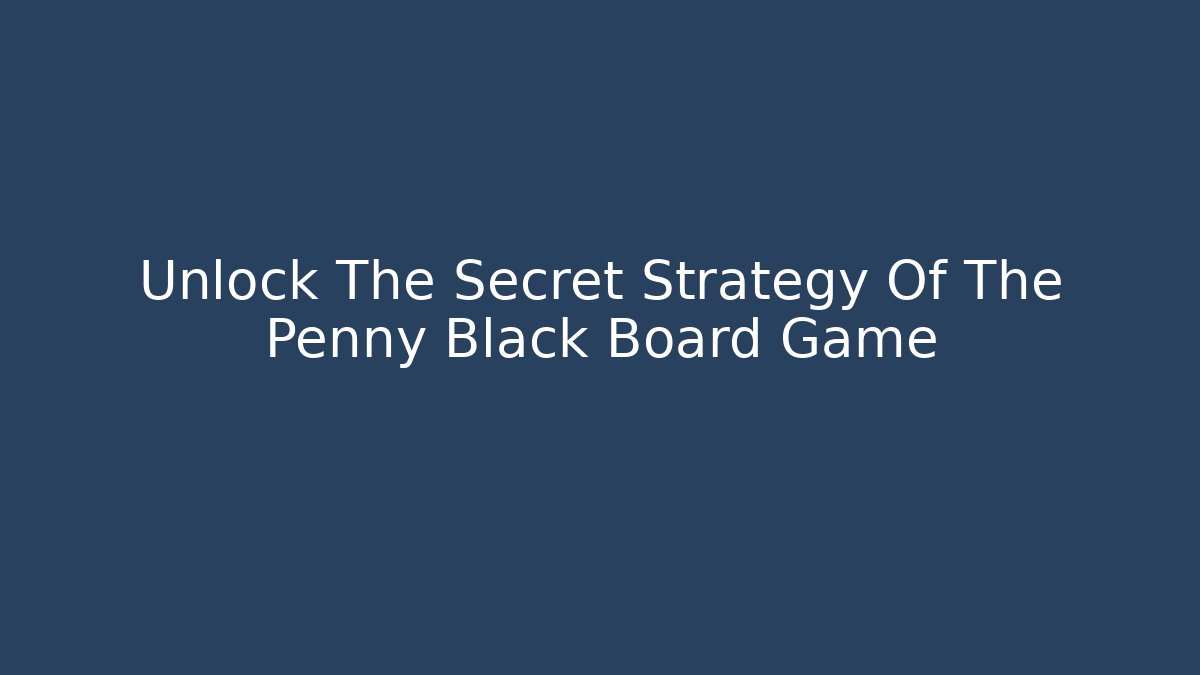 Unlock The Secret Strategy Of The Penny Black Board Game