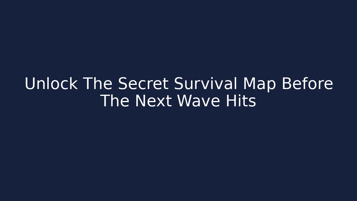 Unlock The Secret Survival Map Before The Next Wave Hits
