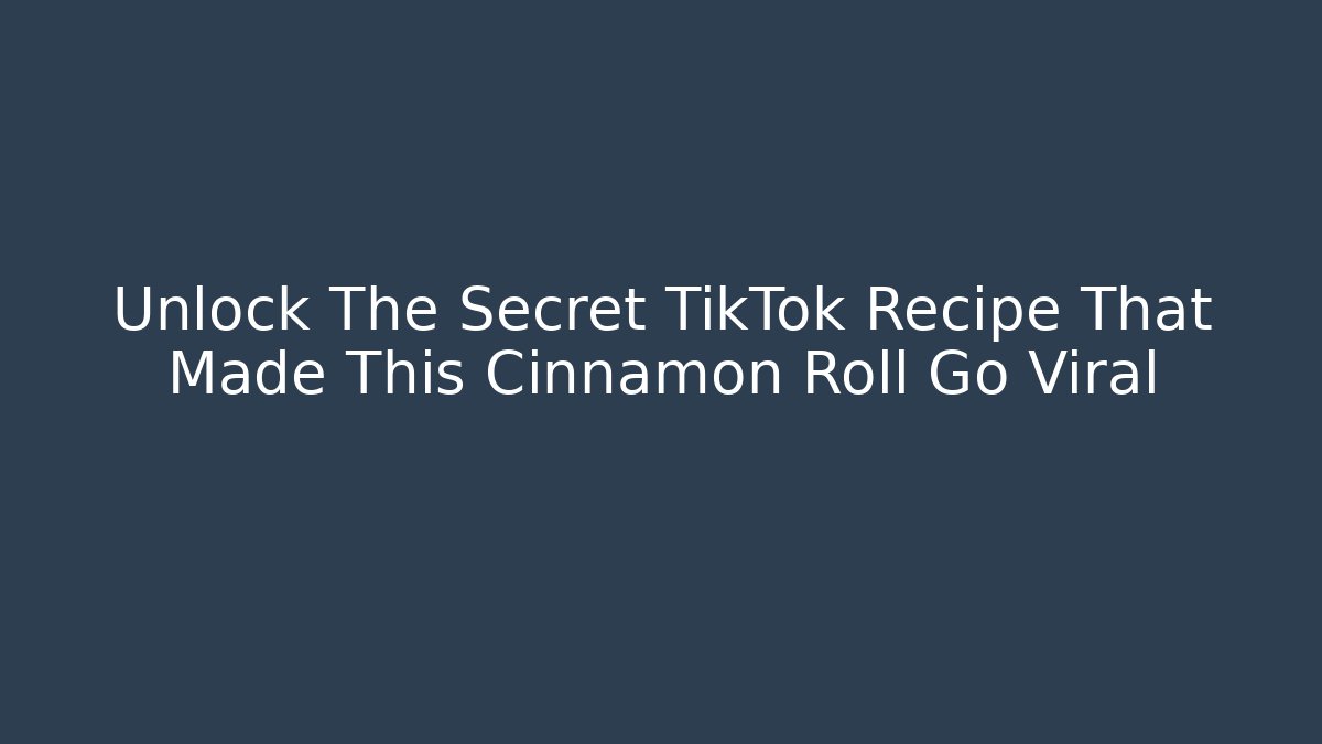 Unlock The Secret TikTok Recipe That Made This Cinnamon Roll Go Viral