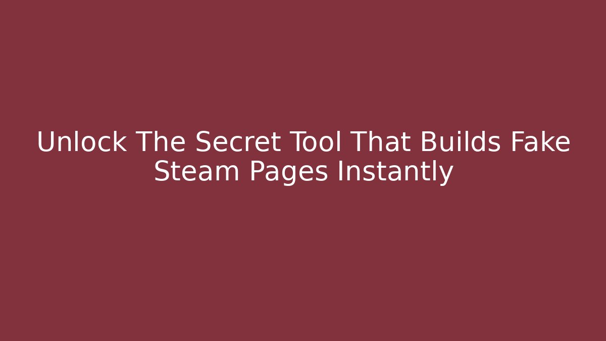 Unlock The Secret Tool That Builds Fake Steam Pages Instantly