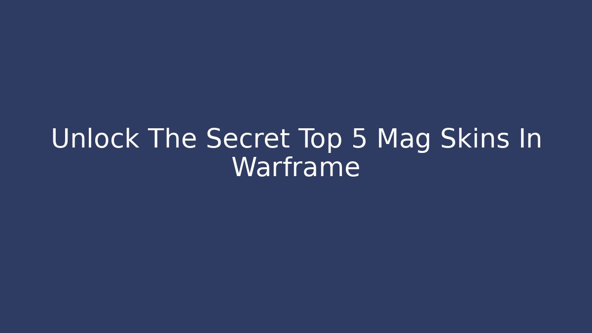 Unlock The Secret Top 5 Mag Skins In Warframe
