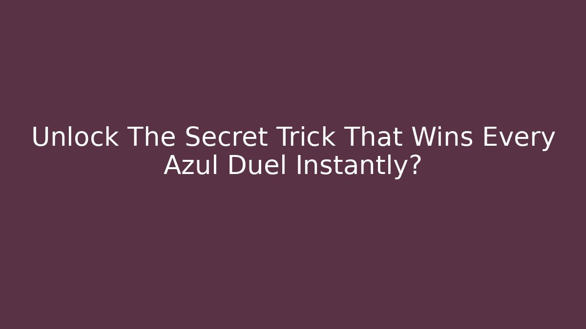 Unlock The Secret Trick That Wins Every Azul Duel Instantly?