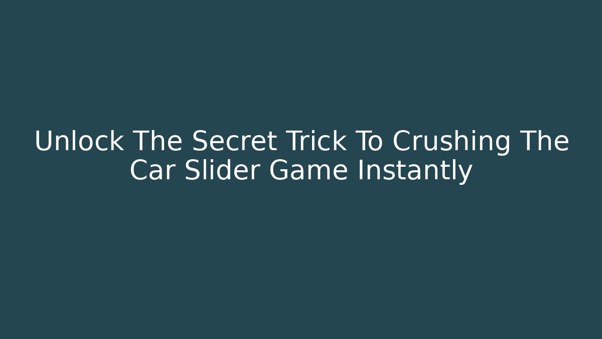 Unlock The Secret Trick To Crushing The Car Slider Game Instantly