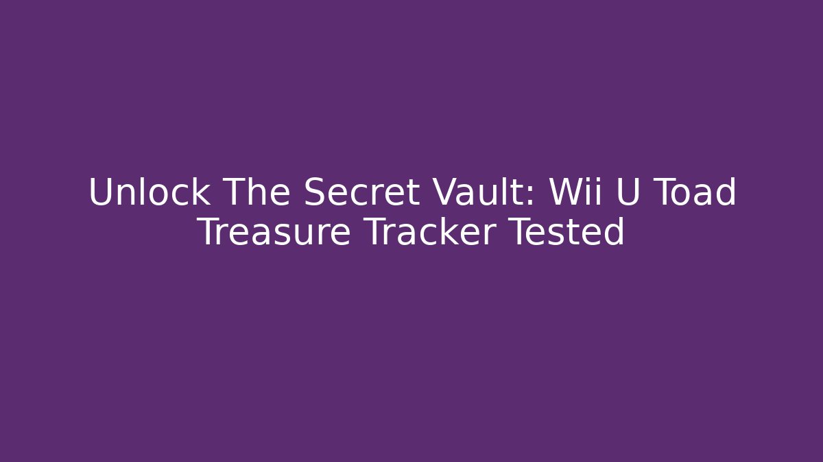 Unlock The Secret Vault: Wii U Toad Treasure Tracker Tested - Vintage E-Juice