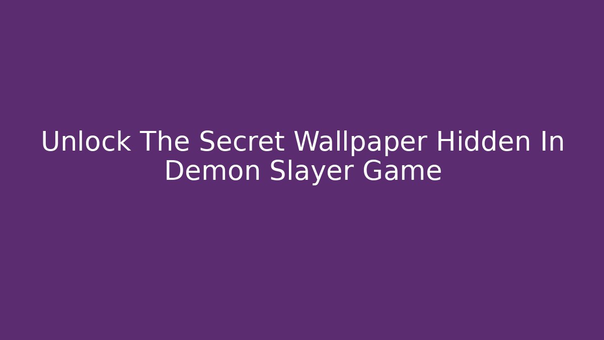 Unlock The Secret Wallpaper Hidden In Demon Slayer Game