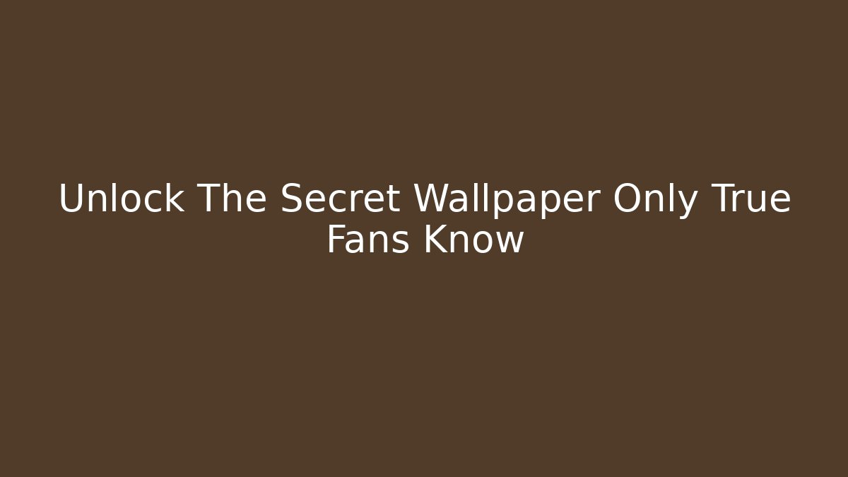 Unlock The Secret Wallpaper Only True Fans Know