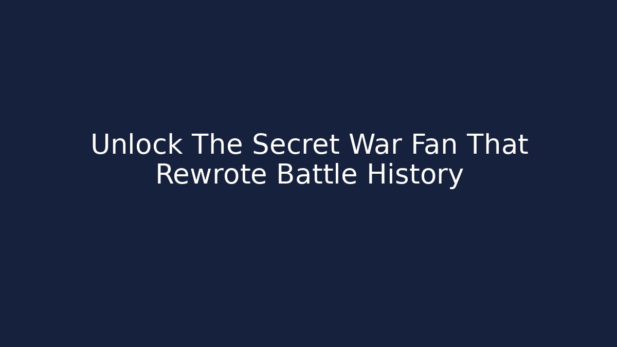 Unlock The Secret War Fan That Rewrote Battle History