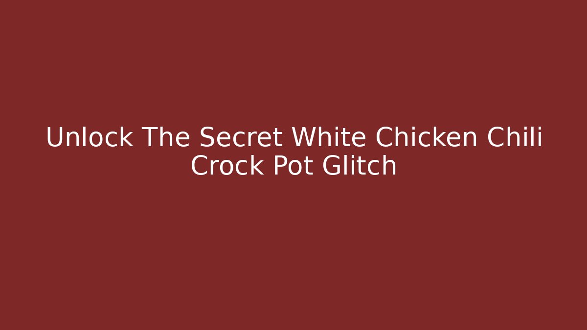 Unlock The Secret White Chicken Chili Crock Pot Glitch