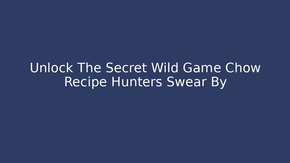 Unlock The Secret Wild Game Chow Recipe Hunters Swear By