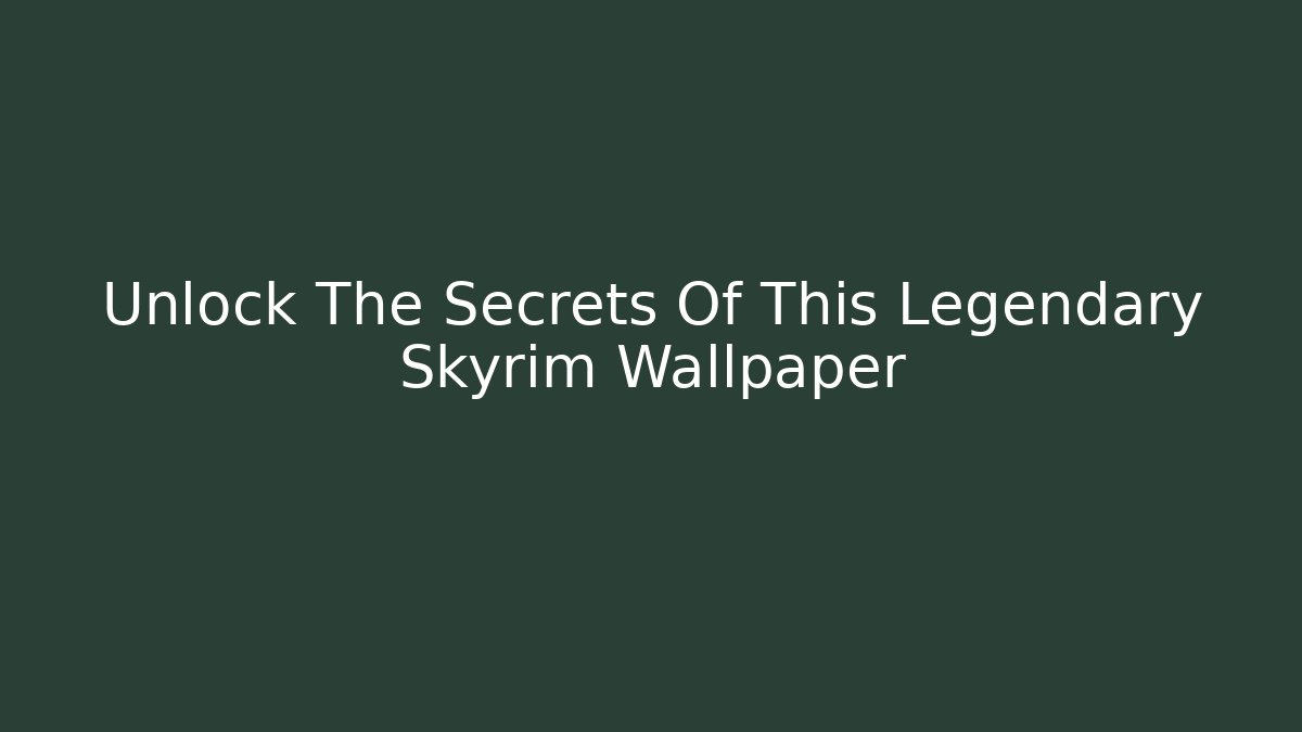 Unlock The Secrets Of This Legendary Skyrim Wallpaper