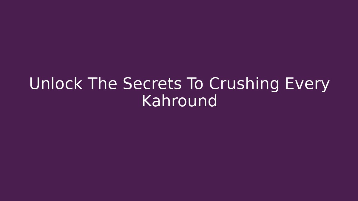 Unlock The Secrets To Crushing Every Kahround