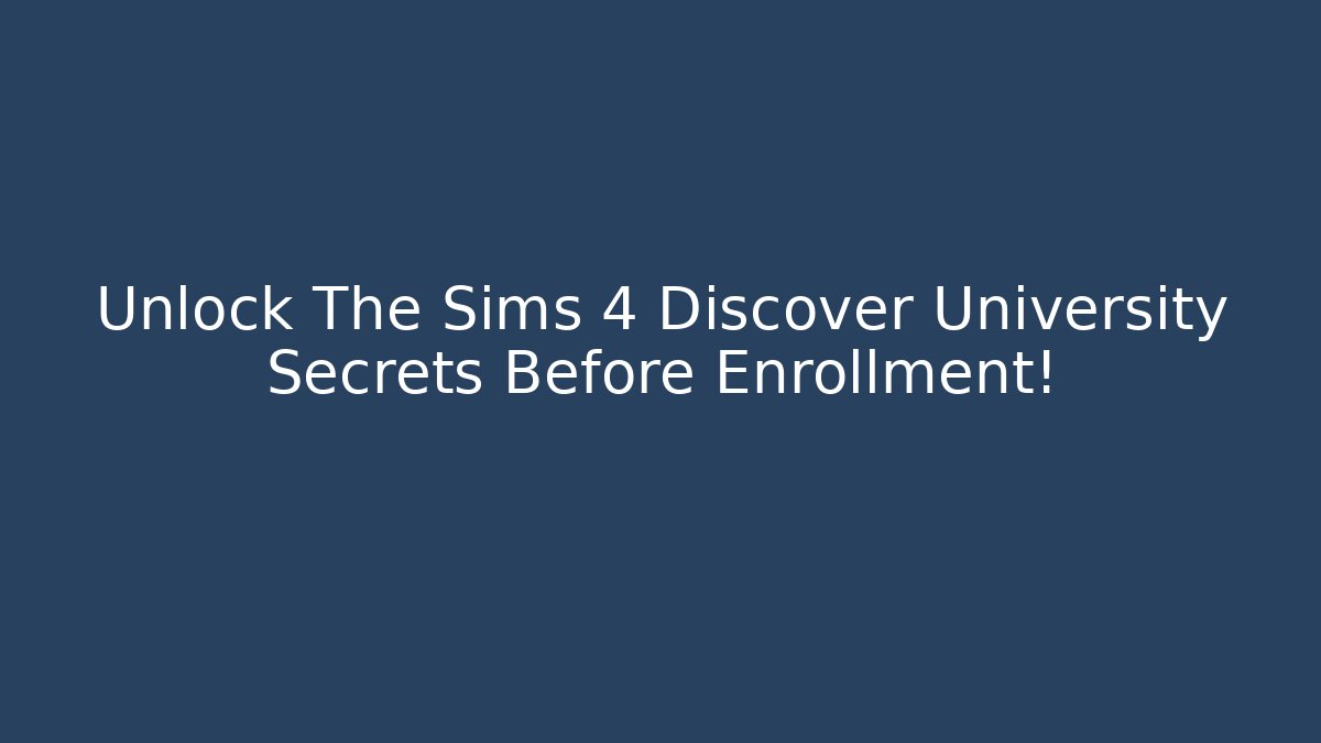 Unlock The Sims 4 Discover University Secrets Before Enrollment!