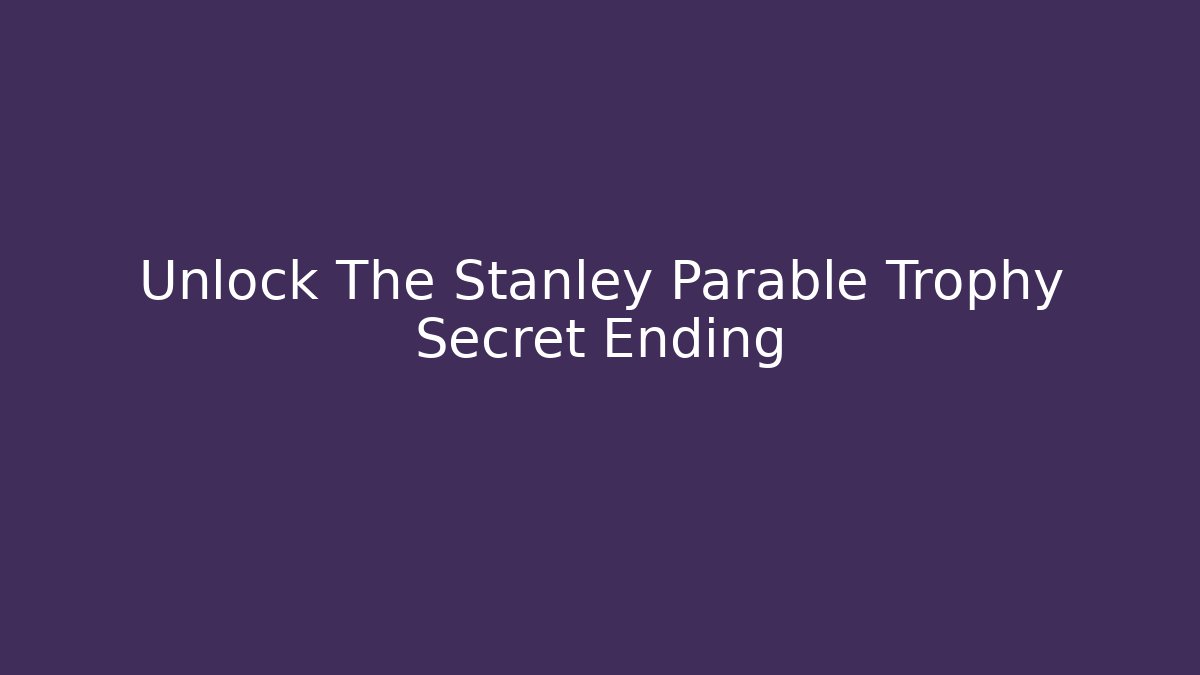 Unlock The Stanley Parable Trophy Secret Ending
