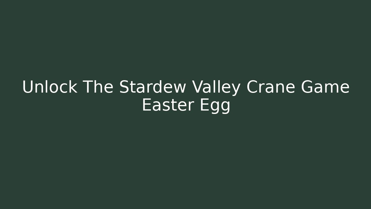 Unlock The Stardew Valley Crane Game Easter Egg