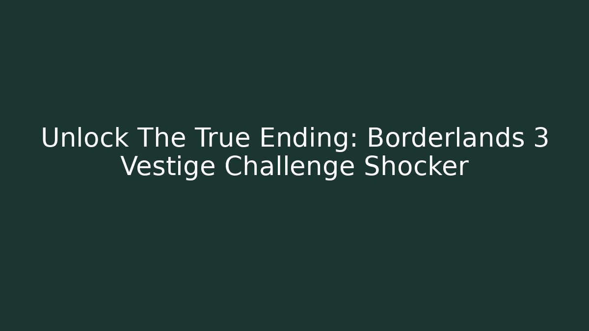 Unlock The True Ending: Borderlands 3 Vestige Challenge Shocker