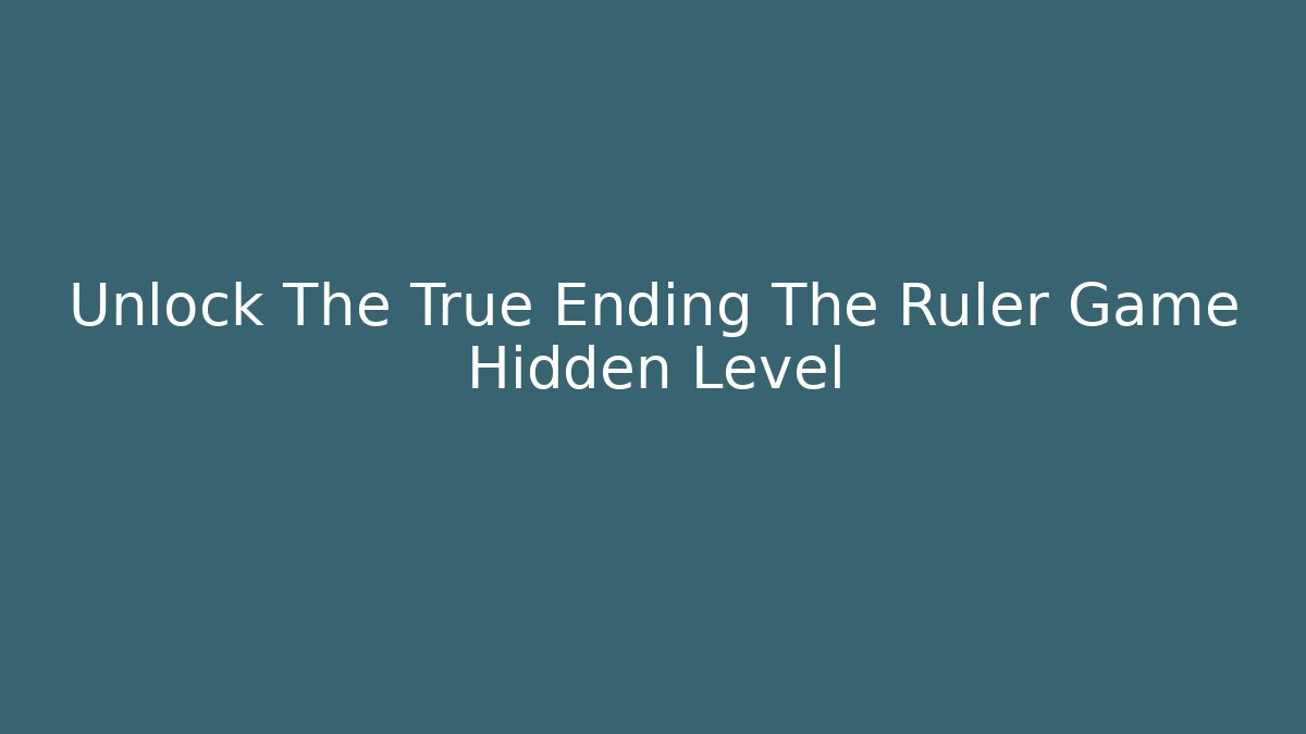 Unlock The True Ending The Ruler Game Hidden Level