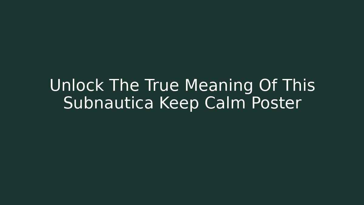 Unlock The True Meaning Of This Subnautica Keep Calm Poster