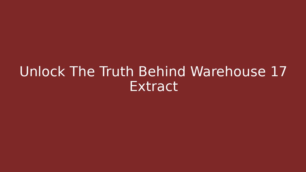 Unlock The Truth Behind Warehouse 17 Extract