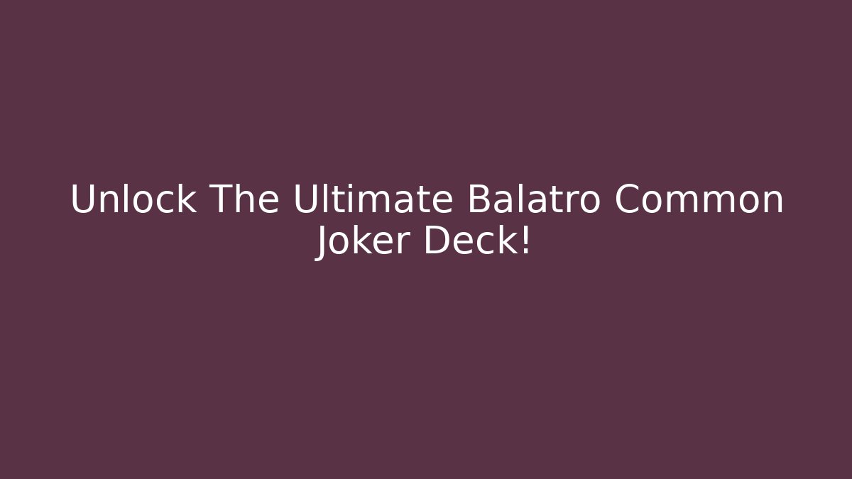 Unlock The Ultimate Balatro Common Joker Deck!