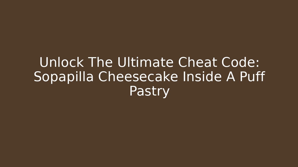Unlock The Ultimate Cheat Code: Sopapilla Cheesecake Inside A Puff Pastry
