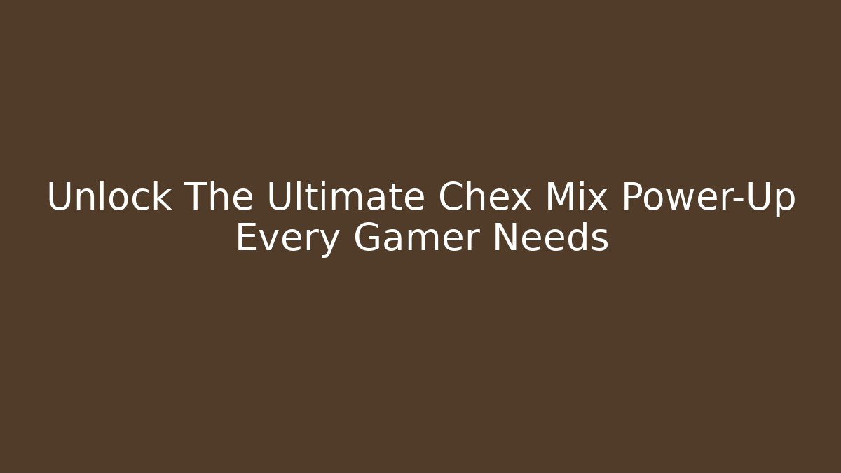 Unlock The Ultimate Chex Mix Power-Up Every Gamer Needs