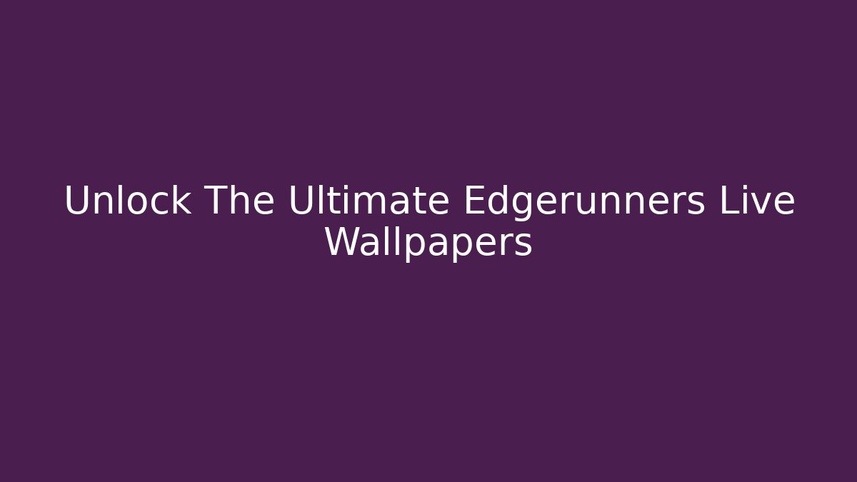 Unlock The Ultimate Edgerunners Live Wallpapers