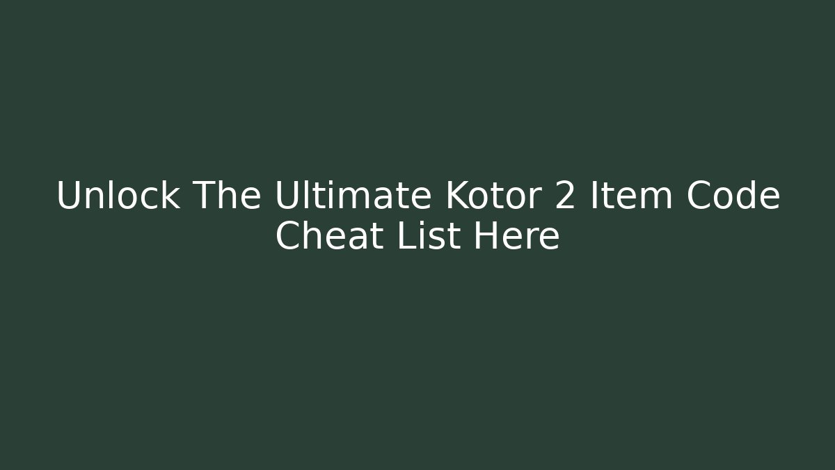 Unlock The Ultimate Kotor 2 Item Code Cheat List Here - Vintage E-Juice