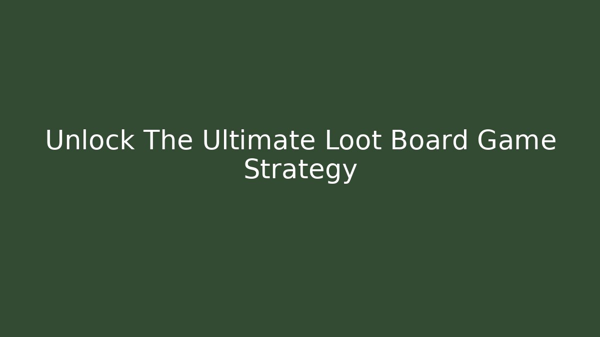 Unlock The Ultimate Loot Board Game Strategy - Vintage E-Juice