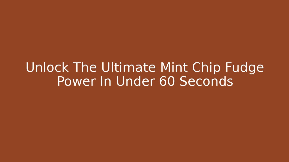 Unlock The Ultimate Mint Chip Fudge Power In Under 60 Seconds