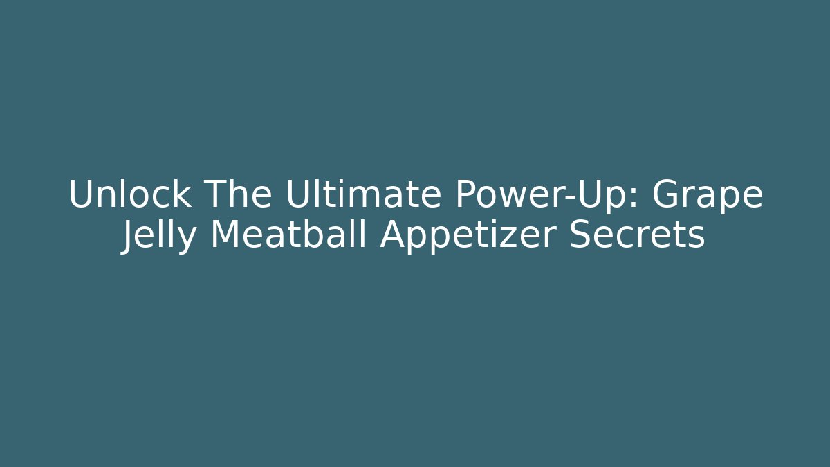 Unlock The Ultimate Power-Up: Grape Jelly Meatball Appetizer Secrets