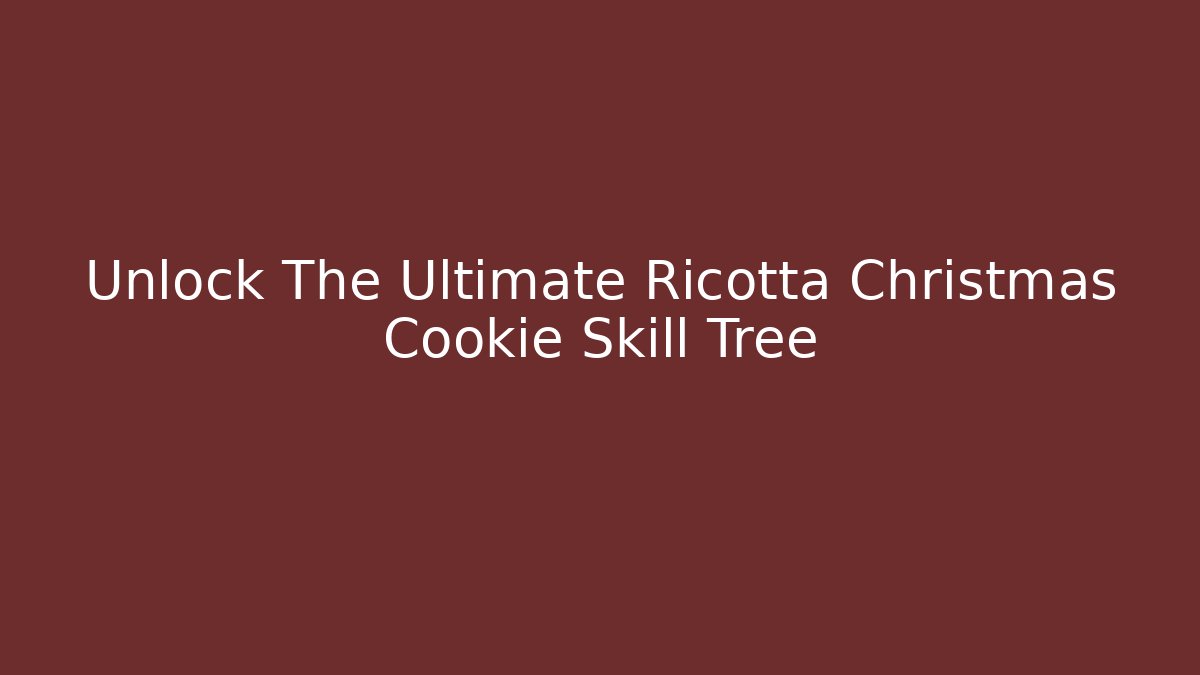 Unlock The Ultimate Ricotta Christmas Cookie Skill Tree