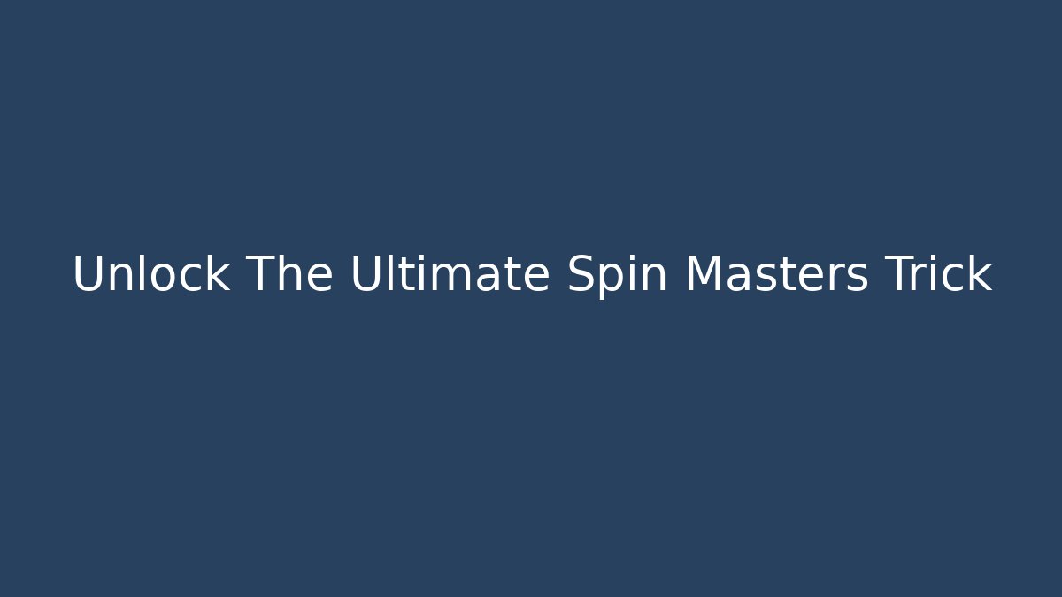 Unlock The Ultimate Spin Masters Trick