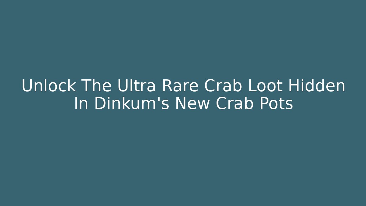 Unlock The Ultra Rare Crab Loot Hidden In Dinkum's New Crab Pots
