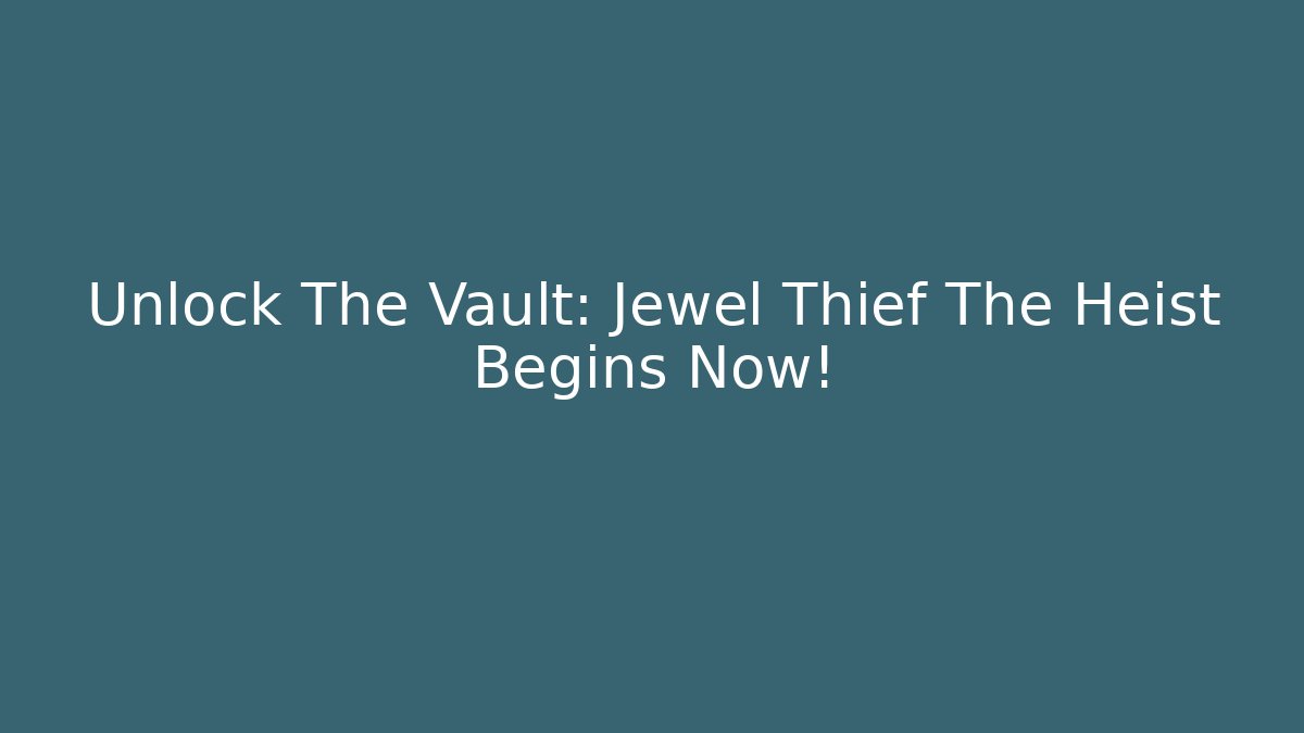 Unlock The Vault: Jewel Thief The Heist Begins Now!