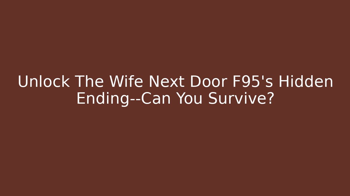 Unlock The Wife Next Door F95’s Hidden Ending—Can You Survive?