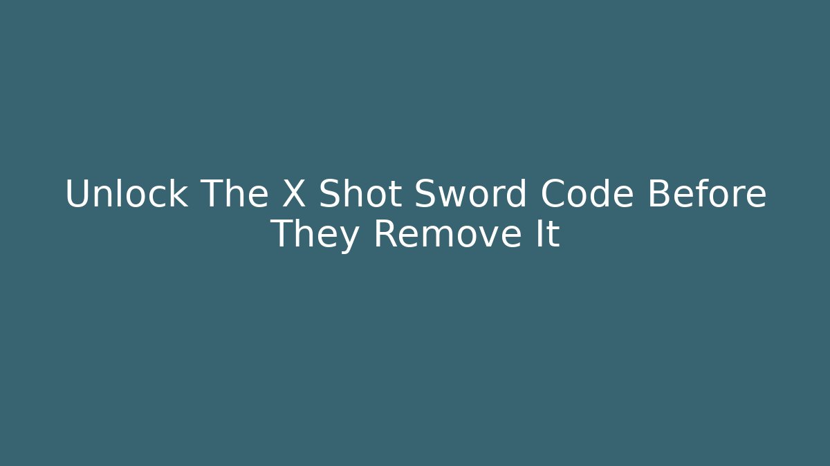 Unlock The X Shot Sword Code Before They Remove It