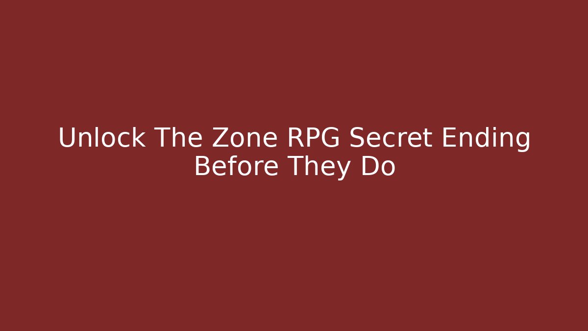 Unlock The Zone RPG Secret Ending Before They Do