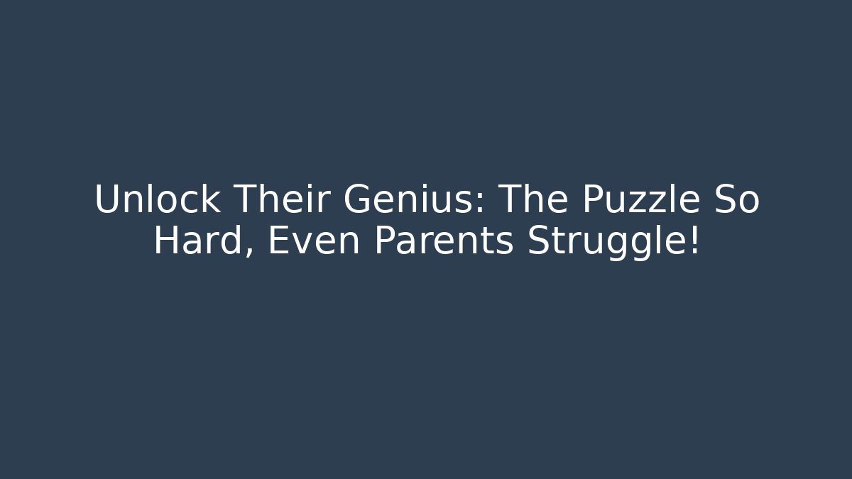 Unlock Their Genius: The Puzzle So Hard, Even Parents Struggle!