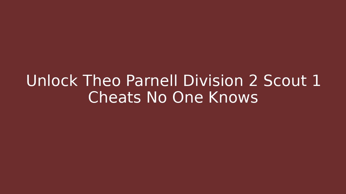 Unlock Theo Parnell Division 2 Scout 1 Cheats No One Knows