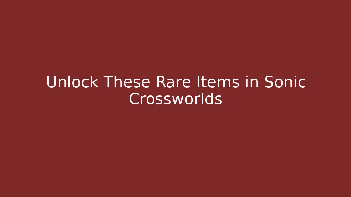 Unlock These Rare Items in Sonic Crossworlds