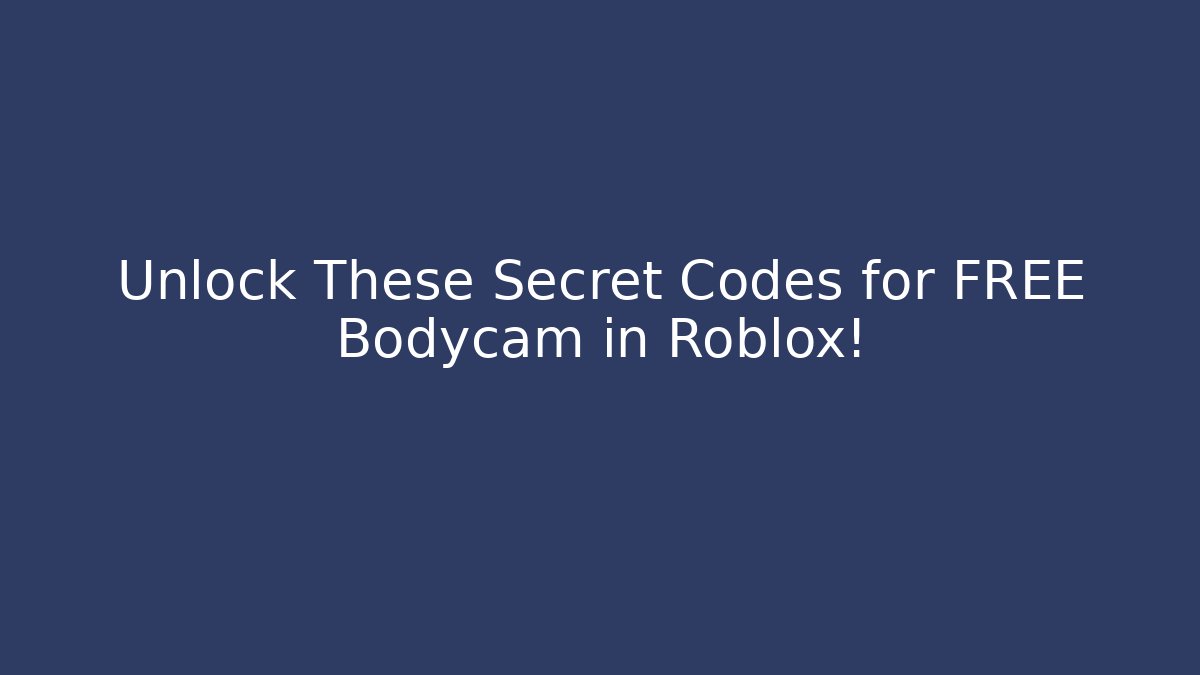 Unlock These Secret Codes for FREE Bodycam in Roblox!