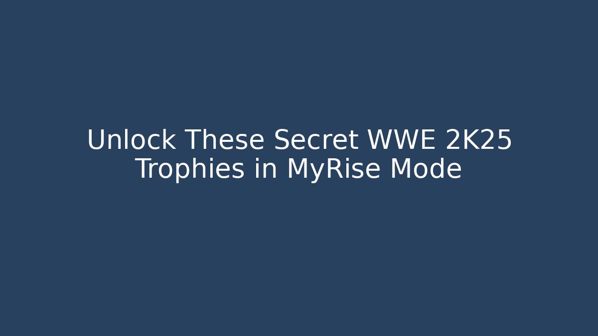 Unlock These Secret WWE 2K25 Trophies in MyRise Mode