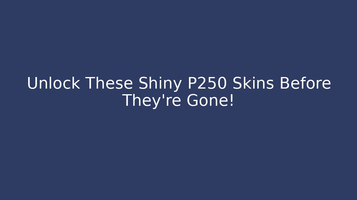 Unlock These Shiny P250 Skins Before They're Gone! - Vintage E-Juice