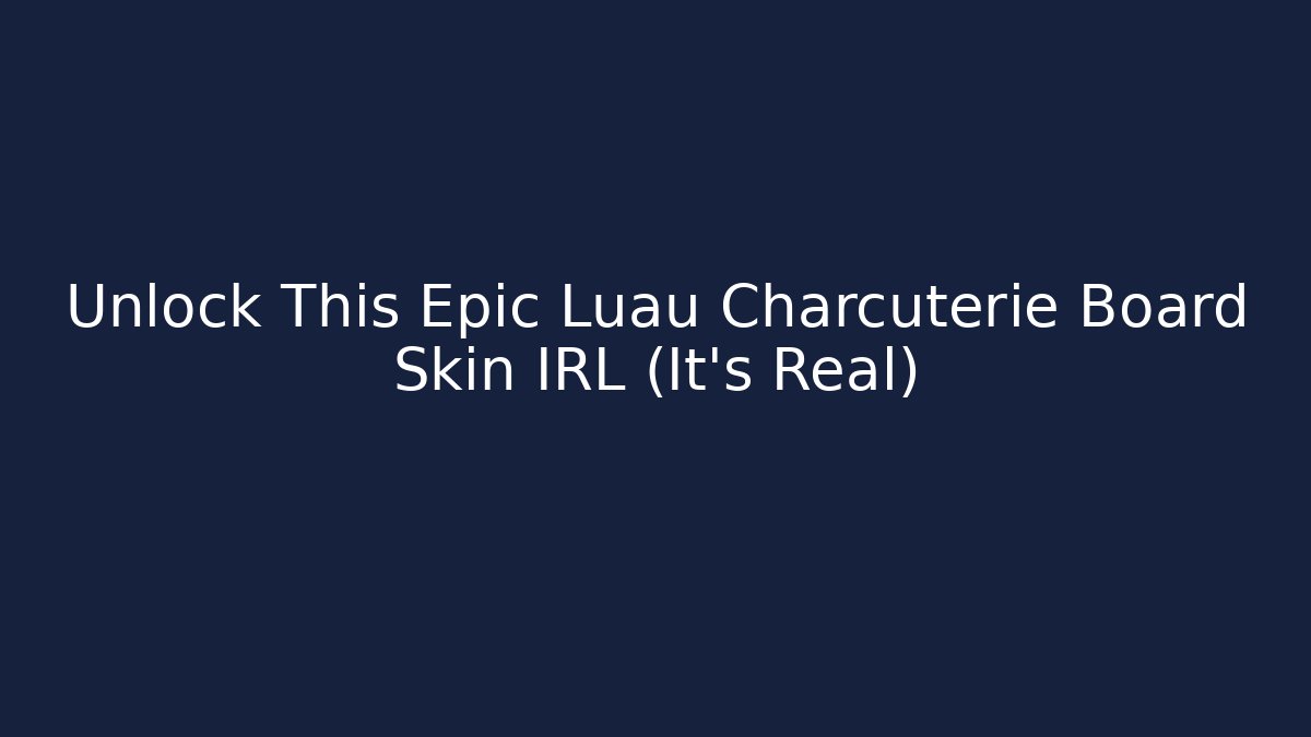 Unlock This Epic Luau Charcuterie Board Skin IRL (It’s Real)
