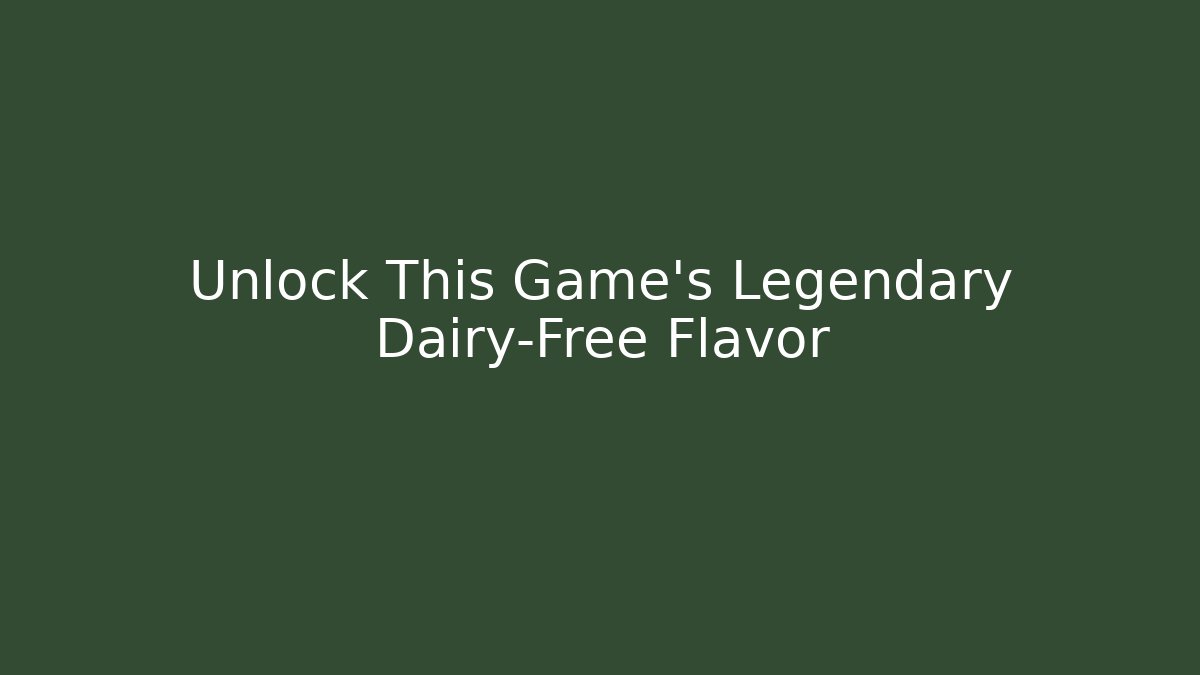 Unlock This Game's Legendary Dairy-Free Flavor